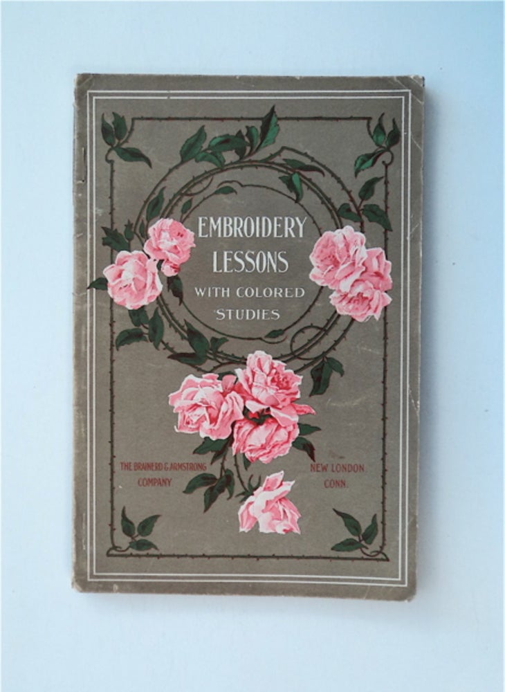 [86322] Embroidery Lessons with Colored Studies 1906: Latest and Most Complete Book on the Subject of Silk Embroidery and Popular Fancy Work. A CORPS OF EXPERT EMBROIDERERS.