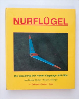 86404] Nurflügel: Die Geschichte der Horten-Flugzeuge 1933-1960. Reimar und Peter F. Selinger...