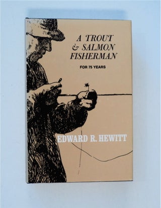 86445] A Trout and Salmon Fisherman for Seventy-five Years. Edward R. HEWITT