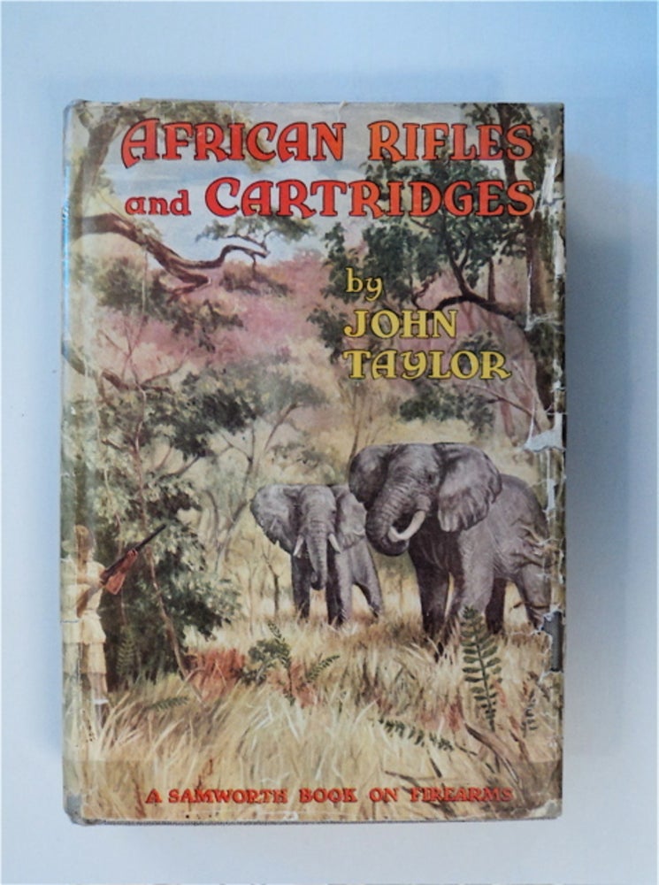 [86449] African Rifles & Cartridges: The Experiences and Opinions of a Professional Ivory Hunter with Some Thirty Years of Continuous Living in the African Bush - Who Has Used All of the Various Calibers and Most of the Suitable Cartridges, and with Them Killed Many Species of Big Game Found on the Continent of Africa. John TAYLOR, Pondoro.