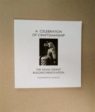 86672] A Celebration of Craftsmanship: The Adam Grant Building Renovation 1999-2000. Jim BLOCK
