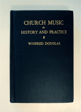 87359] Church Music in History and Practice: Studies in the Praise of God. Winfred DOUGLAS, Canon...
