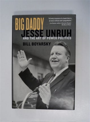 87474] Big Daddy: Jesse Unruh and the Art of Power Politics. Bill BOYARSKY
