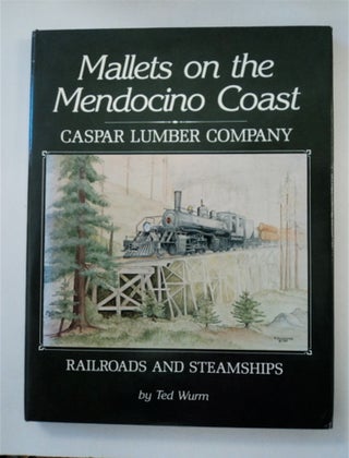 87514] Mallets on the Mendocino Coast: Caspar Lumber Company Railroads and Steamships. Ted WURM
