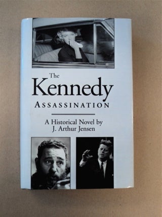 87585] The Kennedy Assassination: A Historical Novel. J. Arthur JENSEN