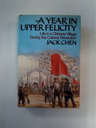 87949] A Year in Upper Felicity: Life in a Chinese Village during the Cultural Revolution. Jack CHEN