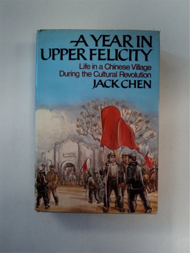 [87949] A Year in Upper Felicity: Life in a Chinese Village during the Cultural Revolution. Jack CHEN.