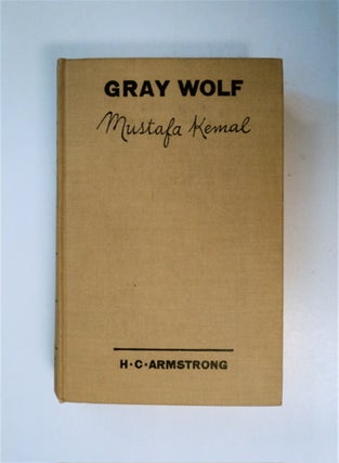 88020] Gray Wolf, Mustafa Kemal: An Intimate Study of a Dictator. ARMSTRONG, arold, ourtenay