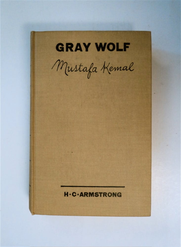 [88020] Gray Wolf, Mustafa Kemal: An Intimate Study of a Dictator. ARMSTRONG, arold, ourtenay.