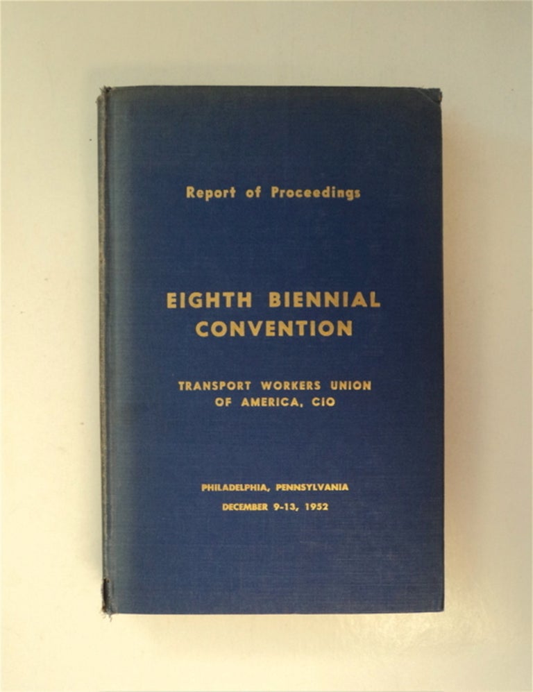 [88104] Report of Proceedings: Eighth Biennial Convention, Transport Workers Union of America, CIO, Philadelphia, Pennsylvania, December 9-13, 1952. TRANSPORT WORKERS UNION OF AMERICA.