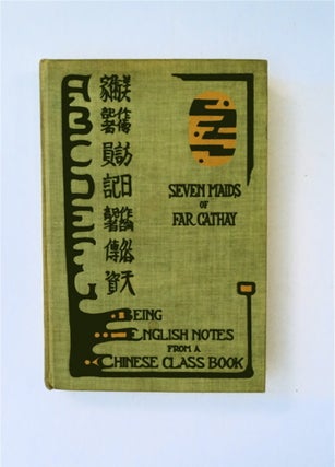 88287] Seven Maids of Cathay: Being English Notes from a Chinese Class Book. BING DING, MARY...