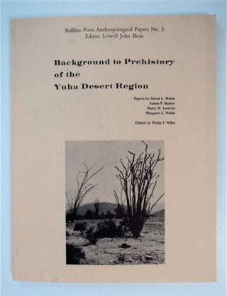 88417] Background to Prehistory of the Yuha Desert Region: Papers by David L. Weide, James P....