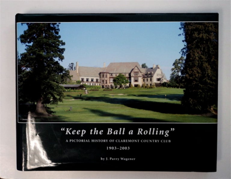 [88420] "Keep the Ball a Rolling": A Pictorial History of Claremont Country Club 1903-2003. J. Parry WAGENER.