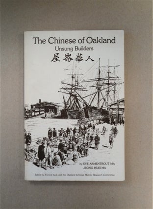 88532] The Chinese of Oakland: Unsung Builders. L. Eve Armentrout MA, Jeong Huei Ma