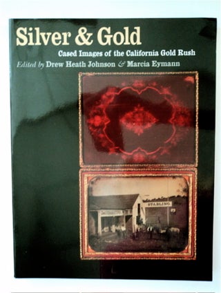 88574] Silver & Gold: Cased Images of the California Gold Rush. Drew Heath JOHNSON, Marcia Eymann