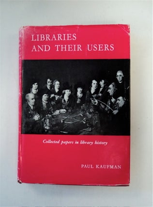88686] Libraries and Their Users: Collected Papers in Library History. Paul KAUFMAN
