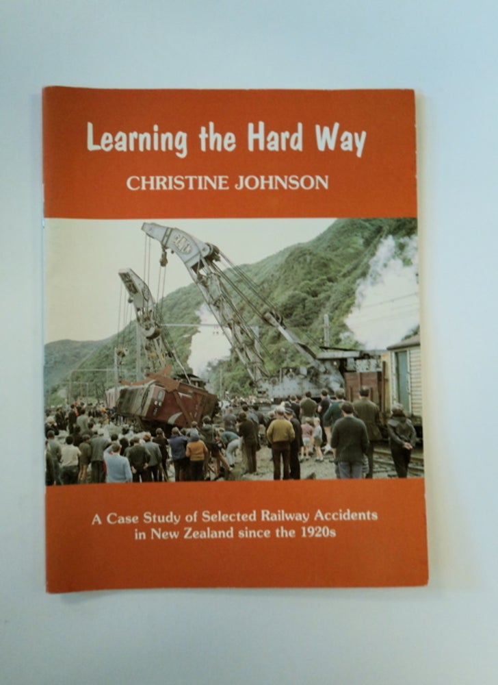 [88752] Learning the Hard Way: A Case Study of Selected Railway Accidents in New Zealand since the 1920s. Christine JOHNSON.