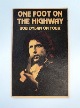 88790] One Foot on the Highway: Bob Dylan on Tour 1974. Bill YENNE, ed