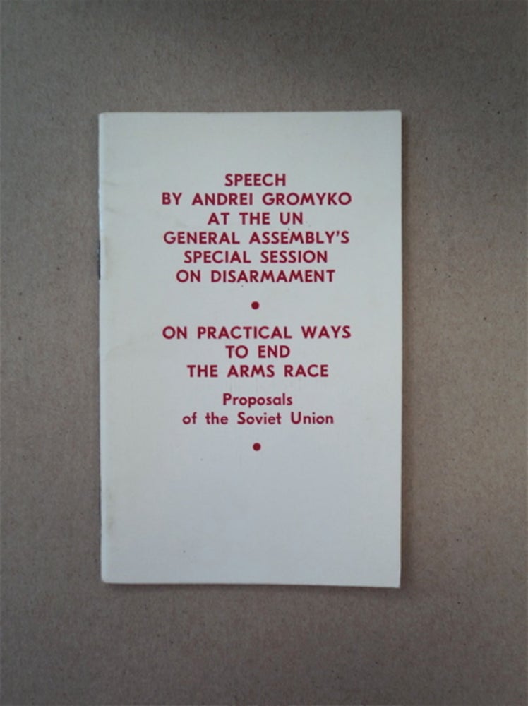 [88972] Speech by Andrei Gromyko, Member of the Political Bureau of the CPSU Central Committee, Minister of Foreign Affairs of the USSR, at the UN General Assembly's Special Session on Disarmament on Practical Ways to End the Amrs Race: Proposals of the Soviet Union. Andrei GROMYKO.