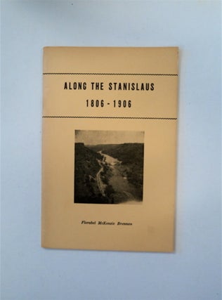 89324] Along the Stanislaus 1806-1906. Florabel McKenzie BRENNAN, comp