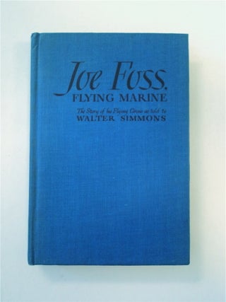 89447] Joe Foss, Flying Marine: The Story of His Flying Circus. Joe FOSS, as told to Walter Simmons