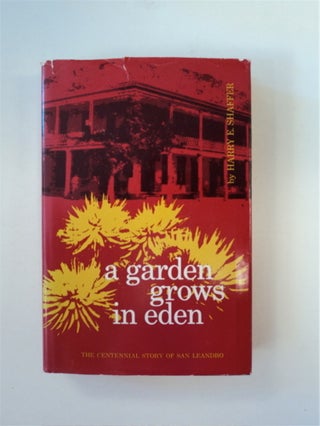 89797] A Garden Grows in Eden: The Centennial Story of San Leandro. Harry E. SHAFFER