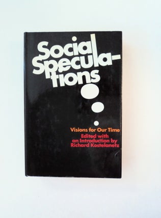 89836] Social Speculations: Visions for Our Time. Richard KOSTELANETZ, edited, by an introduction