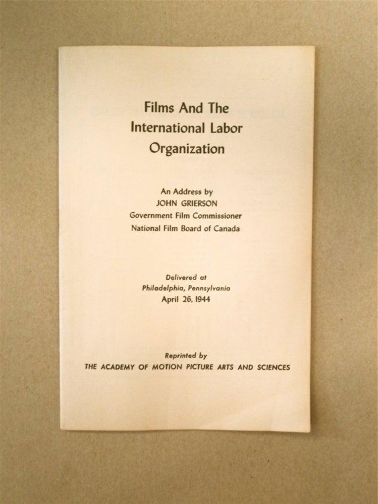 [90046] Films and the International Labor Organization: An Address, Government Film Commissioner, National Film Board of Canada, Delivered at Philadelphia, Pennsylvania, April 26, 1944. John GRIERSON.