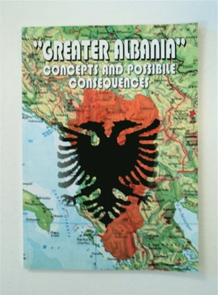 90629] "Greater Albania": Concepts and Possible Consequences. Jovan M. CANAK, ed