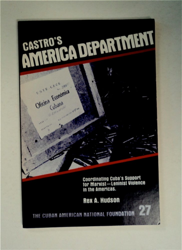 [90658] Castro's America Department: Coordinating Cuba's Support for Marxist-Leninist Violence in the Americas. Rex A. HUDSON.