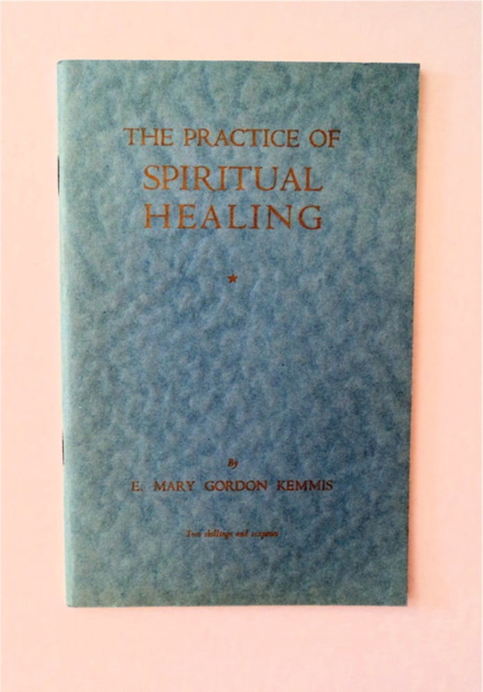 [90826] The Practice of Spiritual Healing: Being a Transcription of Three Services Conducted at the Headquarters of The Order of the Cross. E. Mary Gordon KEMMIS.