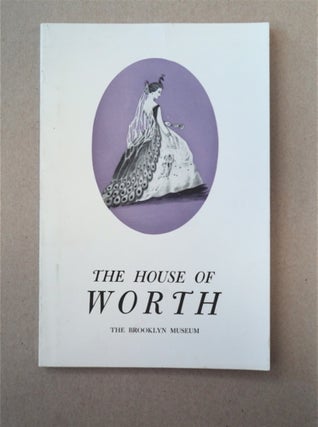 90845] THE HOUSE OF WORTH: AN EXHIBITION HELD AT THE BROOKLYN MUSEUM FROM MAY 8 THROUGH JUNE 24,...