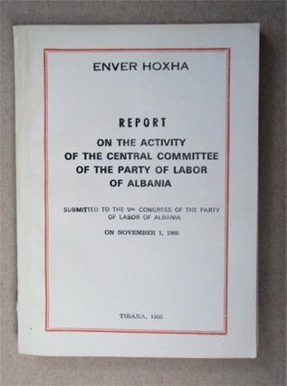 91043] Report on the Activity of the Central Committee of the Party of Labor of Albania:...