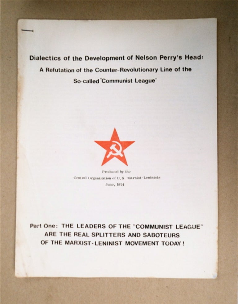 [91060] Dialectics of the Development of Nelson Perry's [sic] Head: A Refutation of the Counter-Revolutionary Line of the So-called "Communist League." Part One: The Leaders of the "Communist League" Are the Real Splitters and Saboteurs of the Marxist-Leninist Movement Today! CENTRAL ORGANIZATION OF U. S. MARXIST-LENINISTS.