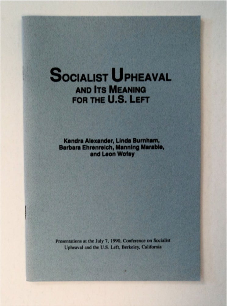 [91308] Socialist Upheaval and Its Meaning for the U.S. Left: Presentations at the July 7, 1990, Conference on Socialist Upheaval and the U.S. Left, Berkeley, California. Kendra ALEXANDER, Manning Marable, Barbara Ehrenreich, Linda Burnham, Leon Wofsy.