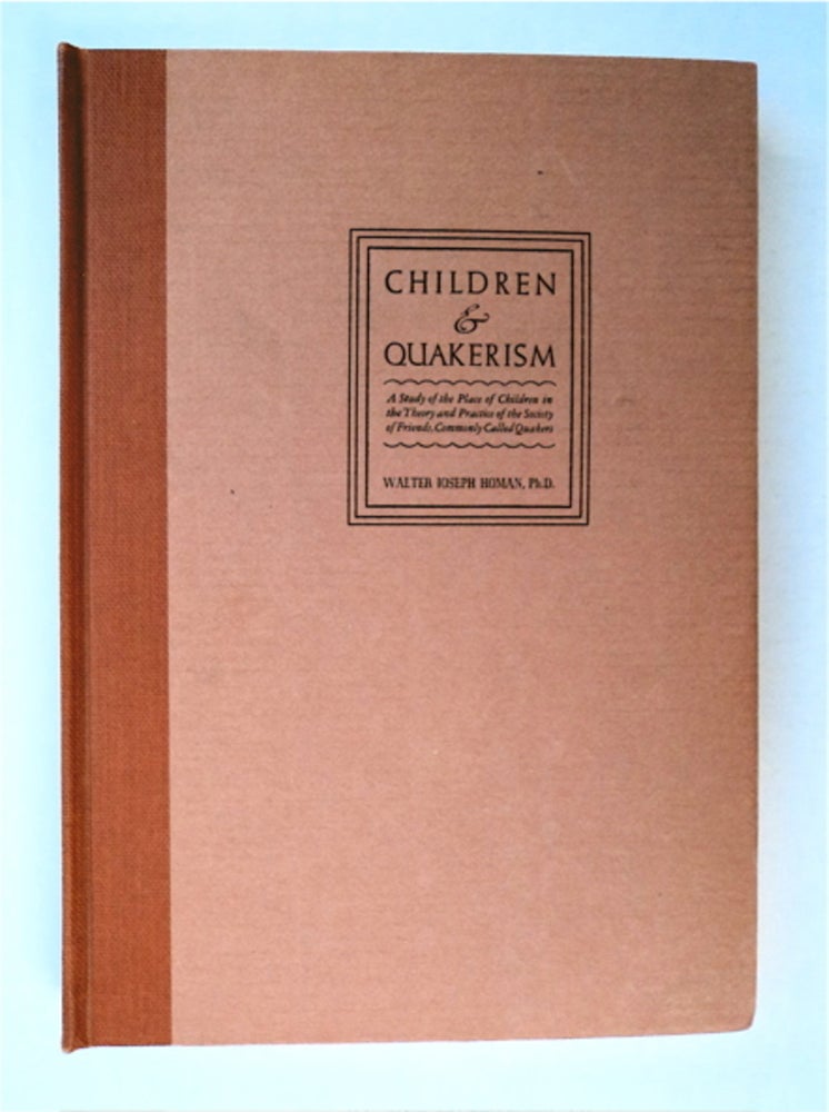 [91323] Children & Quakerism: A Study of the Place of Children in the Theory and Practice of the Society of Friends, Commonly Called Quakers. Walter Joseph HOMAN.