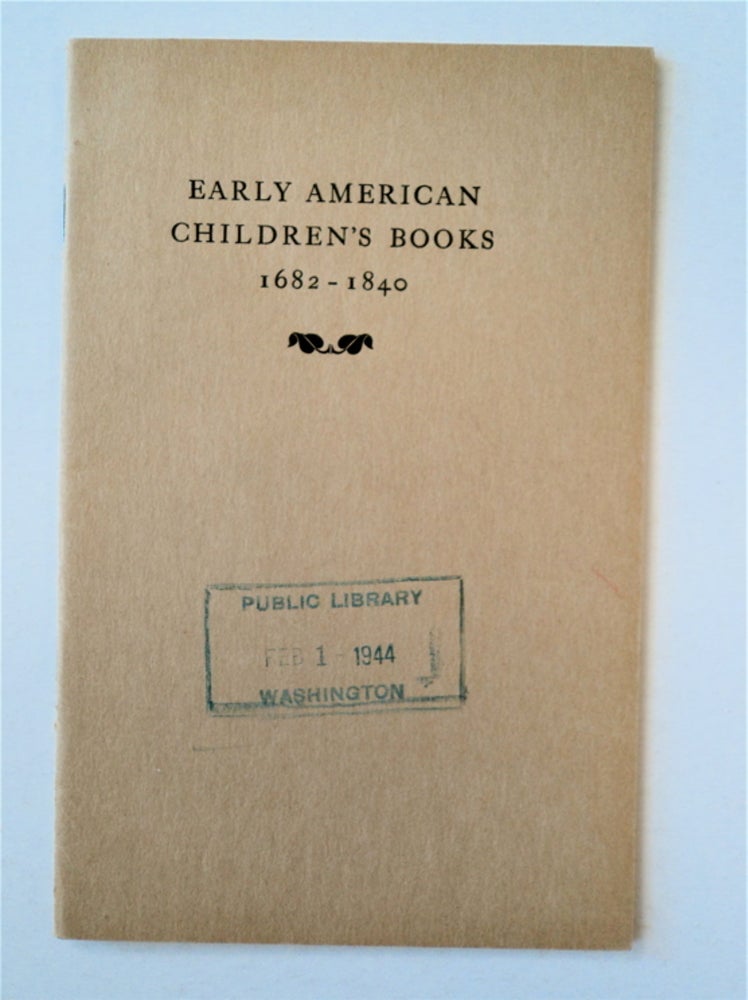 [91553] EARLY AMERICAN CHILDREN'S BOOKS 1682-1840: THE PRIVATE COLLECTION OF DR. A. S. W. ROSENBACH ON EXHIBITION AT THE NEW YORK PUBLIC LIBRARY