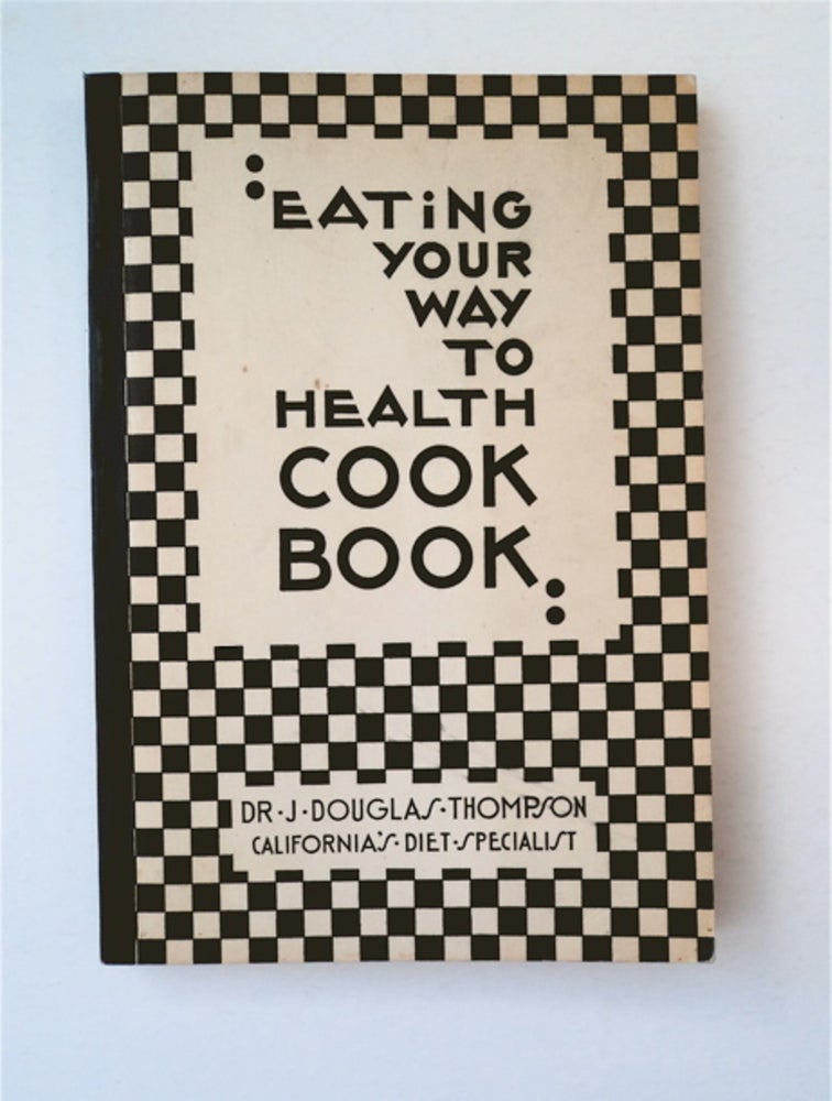 [91625] Eating Your Way to Health Cook Book. Dr. J. Douglas THOMPSON, D. C.