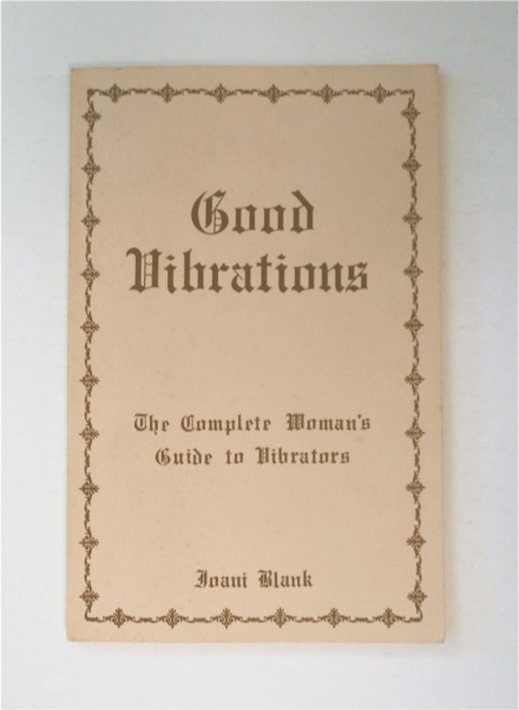[91663] Good Vibrations, the Complete Woman's Guide to Vibrators: Being a Treatise on the Use of Machines in the Indolent Indulgence of Erotic Pleasureseeking together with Important Hints on the Acquisition, Care, and Ultilization of Said Machines and Much More about the Art and Science of Buzzing Off. Joani BLANK, invented, handlettered by.