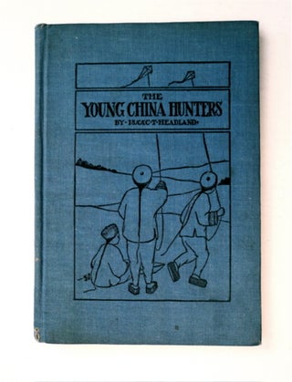 91715] The Young China Hunters: A Trip to China by a Class of Juniors in 1912. Isaac Taylor...