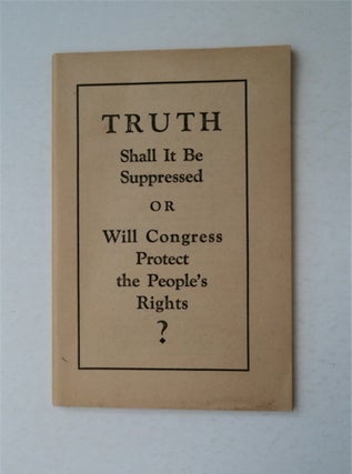91724] Truth: Shall It Be Suppressed or Will Congress Protect the People's Rights? J. F. RUTHERFORD