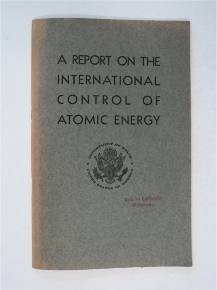 [91805] A Report on the International Control of Atomic Energy. Chester I. BARNARD, Harry A. Winne, Dr. Charles A. Thomas, Dr. J. R. Oppenheimer, Board of Consultants for the Secretary of State's Committee on Atomic Energy David Lilienthal.