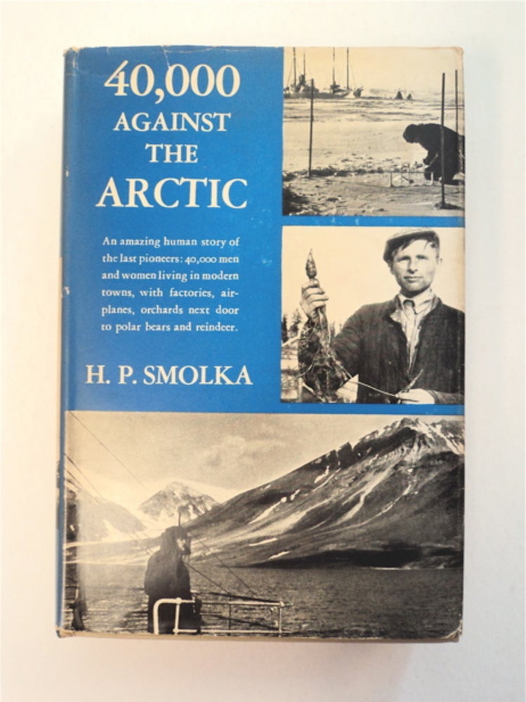 [91888] 40,000 Against the Arctic: Russia's Polar Empire. H. P. SMOLKA.