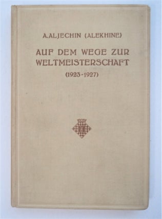 91912] Auf dem Wege zur Weltmeisterschaft (1923-1927). A. ALJECHIN, ALEKHINE