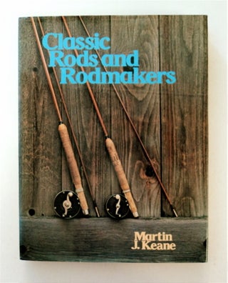 91960] Classic Rods and Rodmakers. Martin J. KEANE