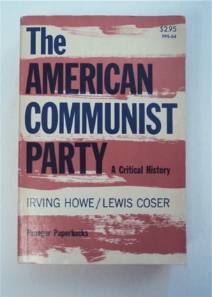 92527] The American Communist Party: A Critical History. Irving HOWE, Lewis Coser, the assistance...