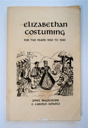 92642] Elizabethan Costuming for the Years 1550 to 1580. Janet BIGGLESTONE, Carolyn Schultz