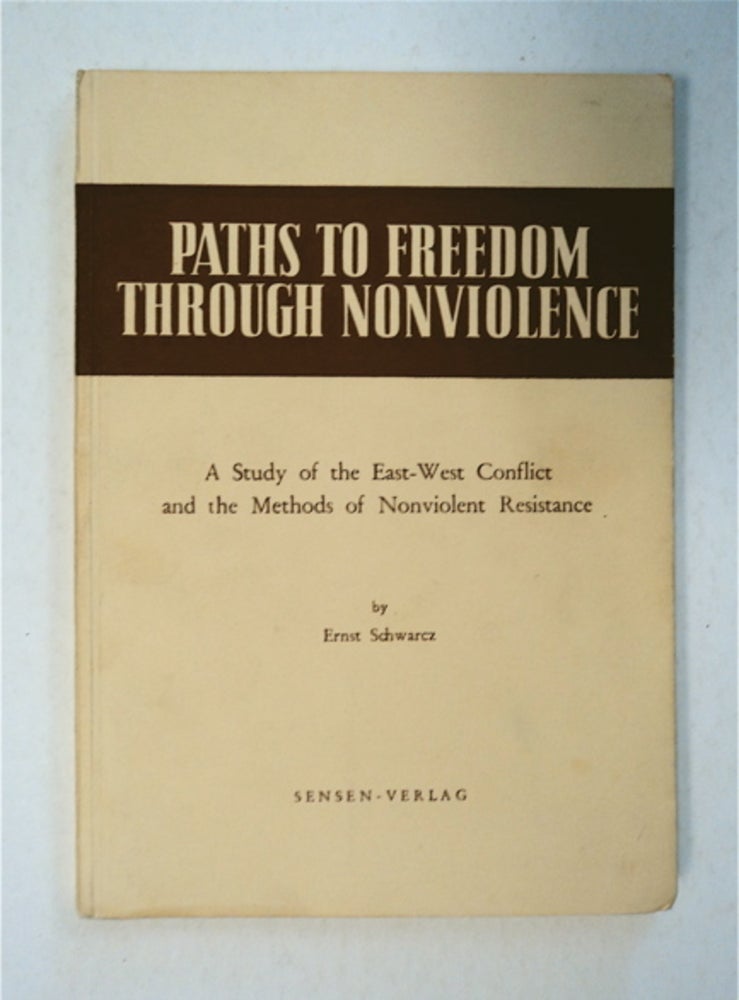 [92689] Paths to Freedom through Nonviolence: A Study of the East-West Conflict and the Methods of Nonviolent Resistance. Ernst SCHWARCZ.