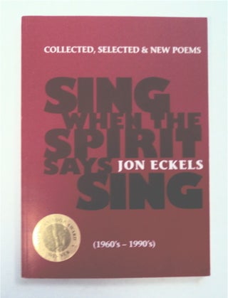 93008] Sing When the Spirit Says Sing: Selected & New Poems (1960's-1990's). Jon ECKELS