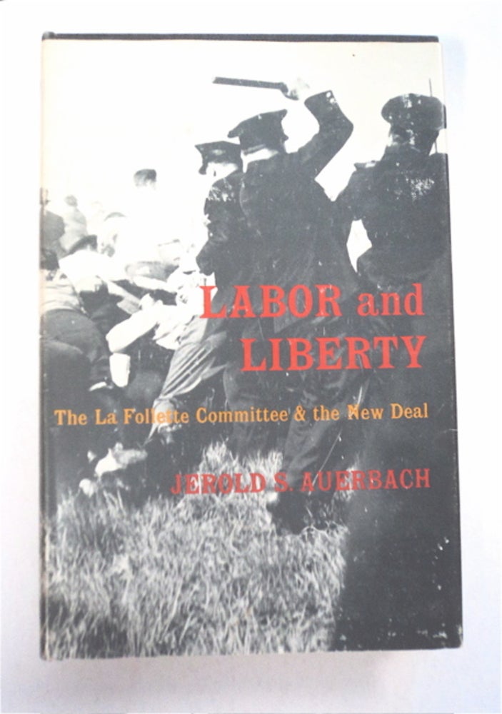 [93129] Labor and Liberty: The La Follette Committee and the New Deal. Jerold S. AUERBACH.
